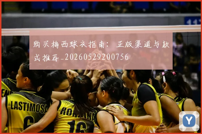 购买梅西球衣指南：正版渠道与款式推荐_20260529200756